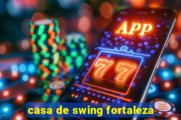 casa de swing fortaleza